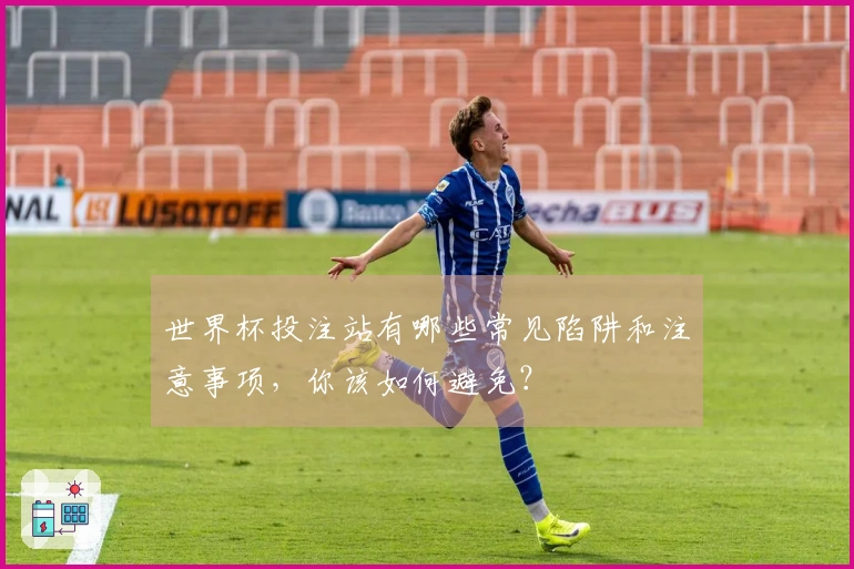 世界杯投注站有哪些常见陷阱和注意事项，你该如何避免？